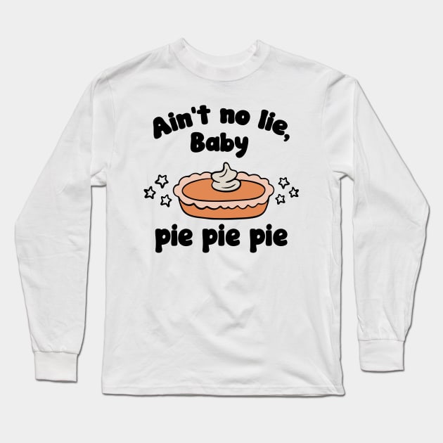 Ain’t No Lie Baby Pie Pie Pie 3 To enable all products Long Sleeve T-Shirt by RahimKomekow